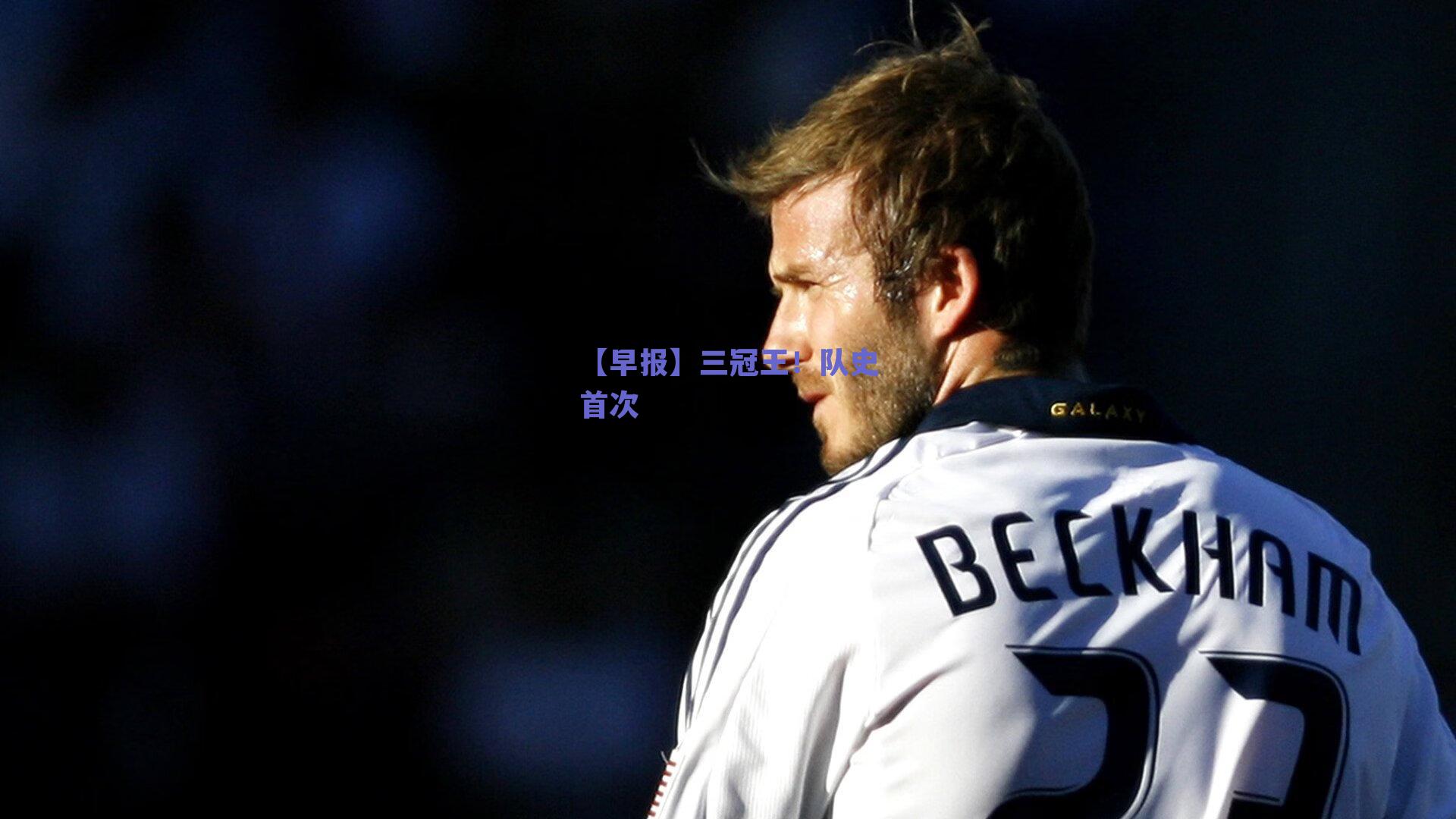 【早报】三冠王！队史首次
