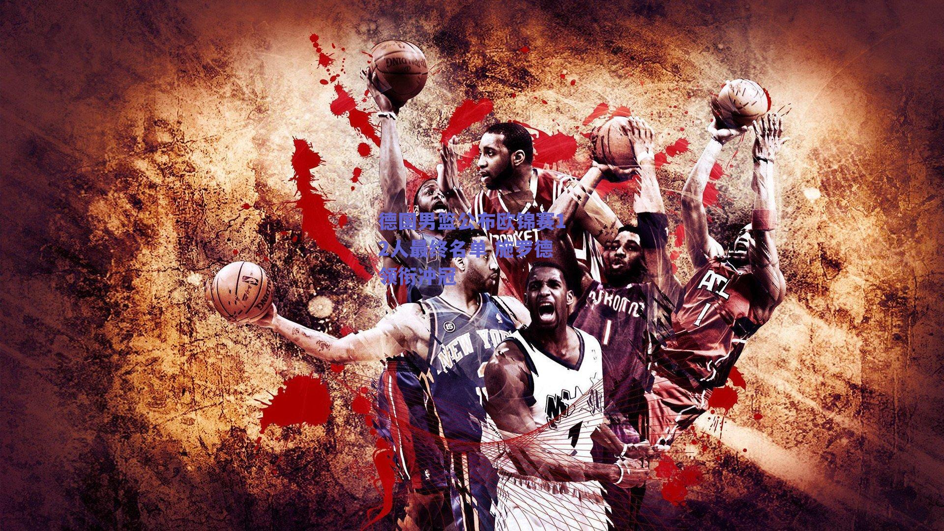 德国男篮公布欧锦赛12人最终名单 施罗德领衔冲冠