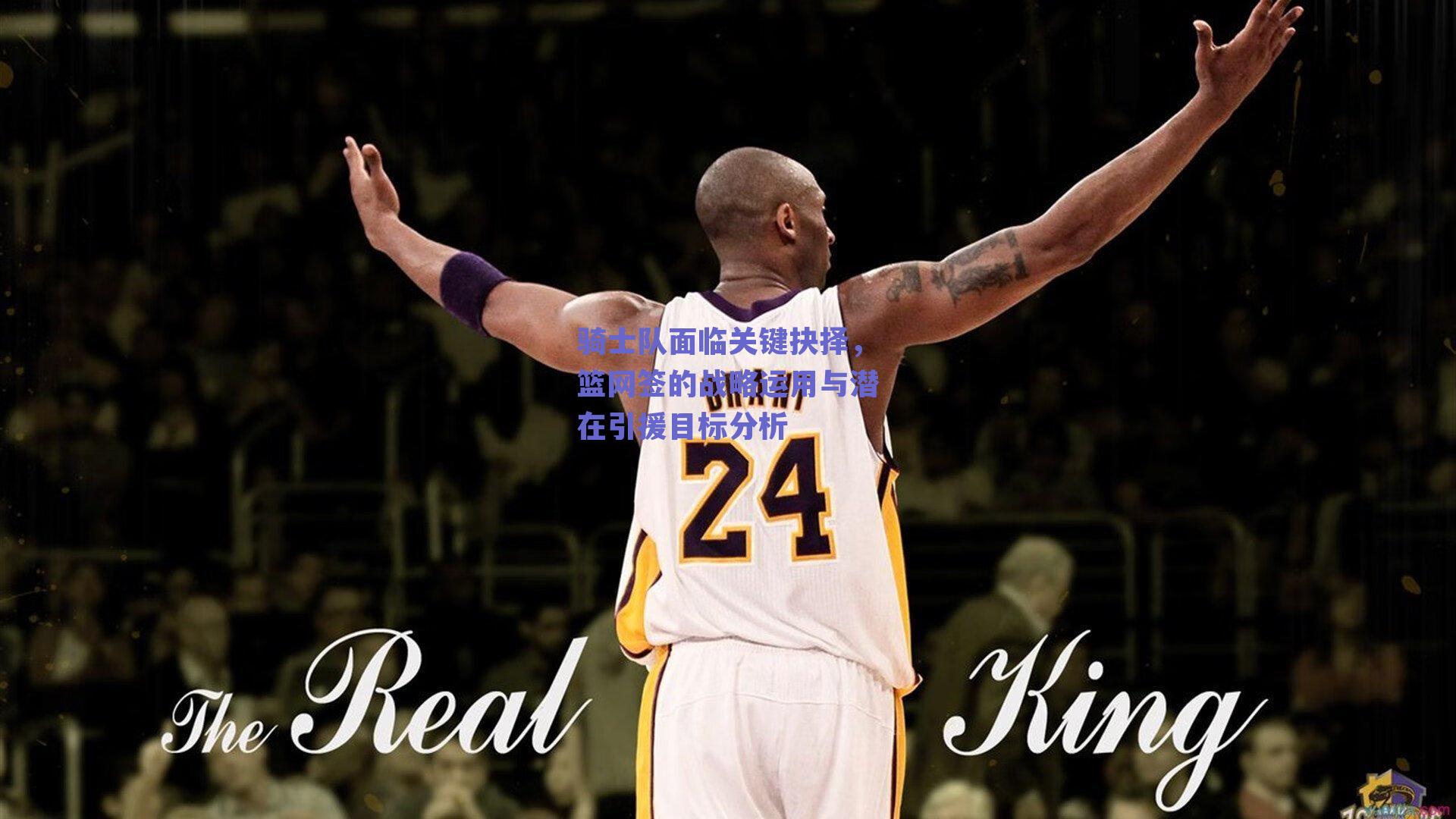 骑士队面临关键抉择，篮网签的战略运用与潜在引援目标分析