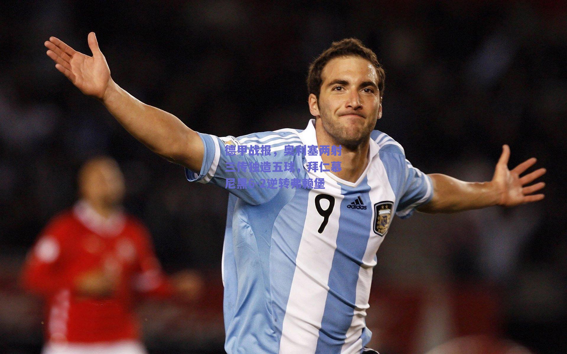 德甲战报，奥利塞两射三传独造五球，拜仁慕尼黑6-2逆转弗赖堡