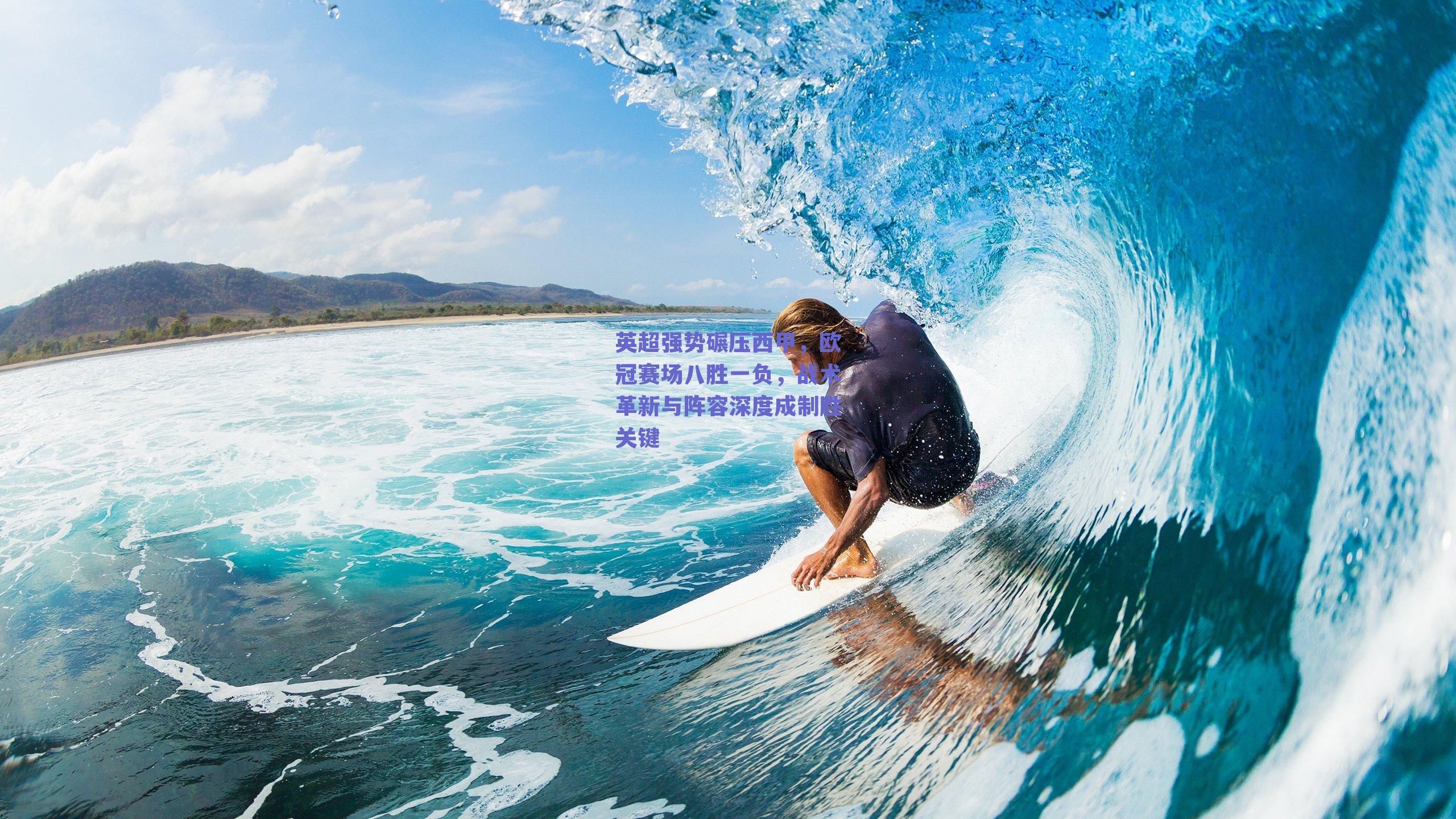 英超强势碾压西甲，欧冠赛场八胜一负，战术革新与阵容深度成制胜关键