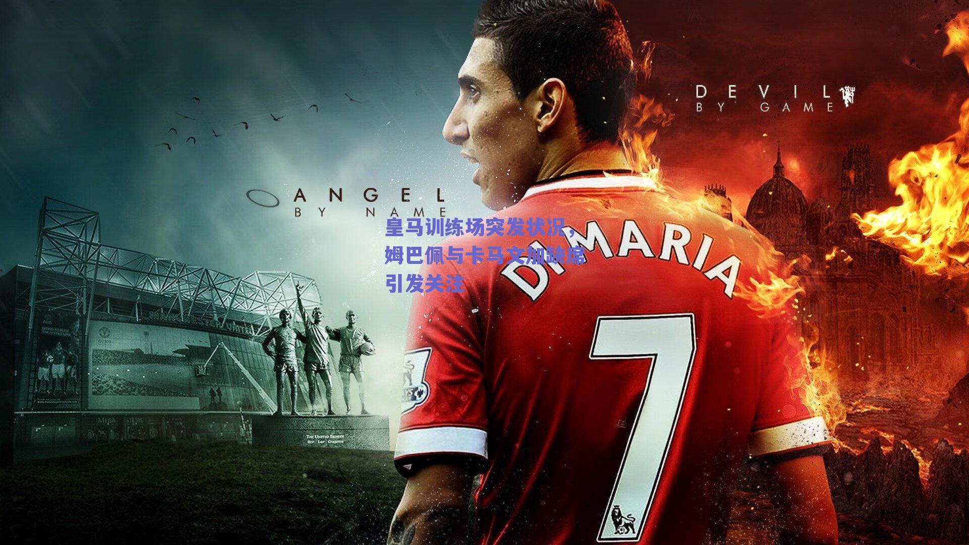 皇马训练场突发状况，姆巴佩与卡马文加缺席引发关注