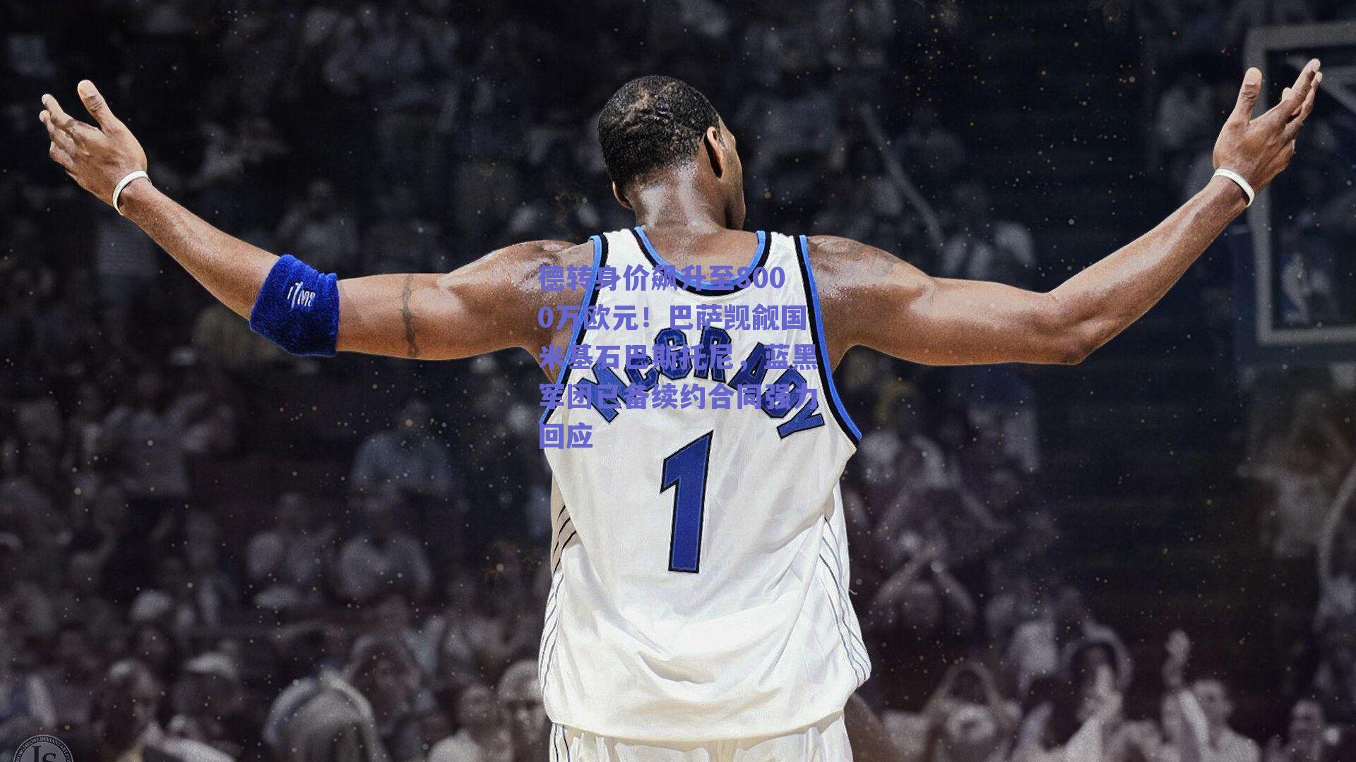 德转身价飙升至8000万欧元！巴萨觊觎国米基石巴斯托尼，蓝黑军团已备续约合同强力回应