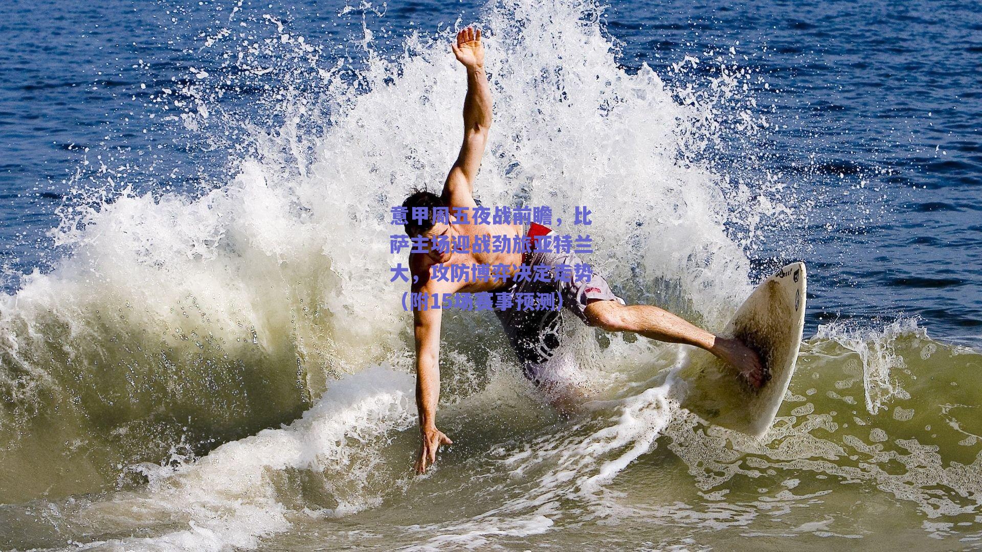 意甲周五夜战前瞻，比萨主场迎战劲旅亚特兰大，攻防博弈决定走势（附15场赛事预测）